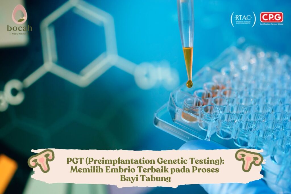 PGT (Preimplantation Genetic Testing) Memilih Embrio Terbaik pada Proses Bayi Tabung