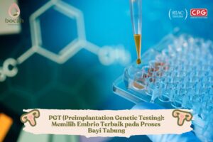 PGT (Preimplantation Genetic Testing) Memilih Embrio Terbaik pada Proses Bayi Tabung